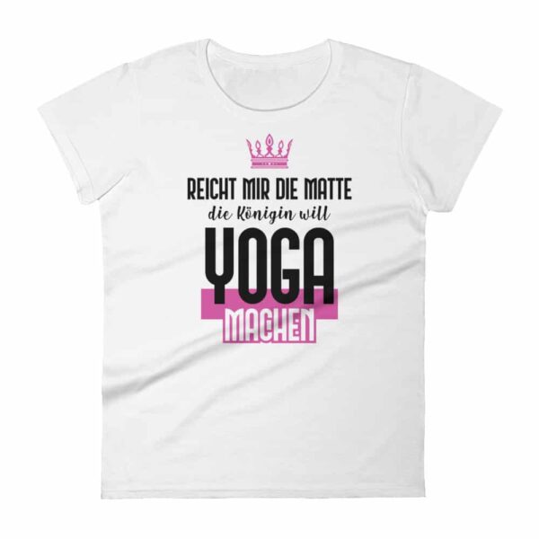 Reicht mir die Matte die Königin will Yoga machen Damen T-Shirt Weiß